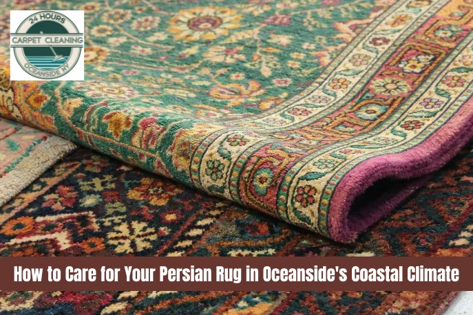 How to Care for Your Persian Rug in Oceansides Coastal Climate